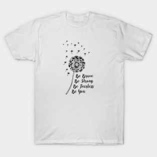 Be Brave, Be Strong, Be Fearless, Be You T-Shirt